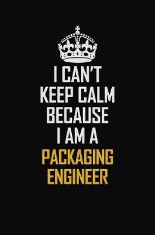 Cover of I Can't Keep Calm Because I Am A Packaging Engineer