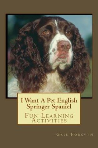 Cover of I Want A Pet English Springer Spaniel