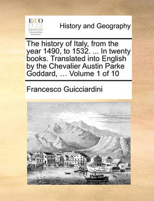 Book cover for The History of Italy, from the Year 1490, to 1532. ... in Twenty Books. Translated Into English by the Chevalier Austin Parke Goddard, ... Volume 1 of 10