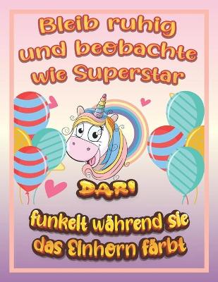 Book cover for Bleib ruhig und beobachte wie Superstar Dari funkelt wahrend sie das Einhorn farbt