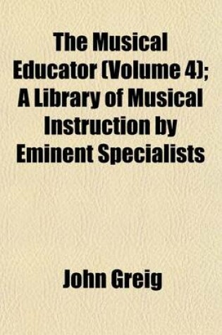 Cover of The Musical Educator (Volume 4); A Library of Musical Instruction by Eminent Specialists