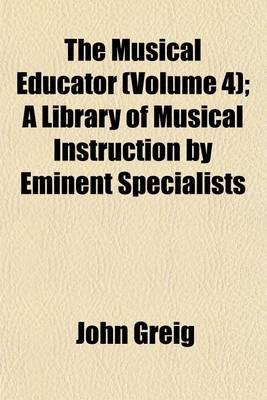 Book cover for The Musical Educator (Volume 4); A Library of Musical Instruction by Eminent Specialists