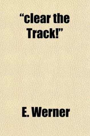 Cover of Clear the Track!; (Freie Bahn) a Story of To-Day