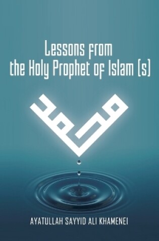 Cover of Lessons from the Holy Prophet of Islam (S)