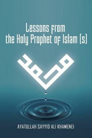 Cover of Lessons from the Holy Prophet of Islam (S)