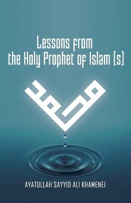 Book cover for Lessons from the Holy Prophet of Islam (S)