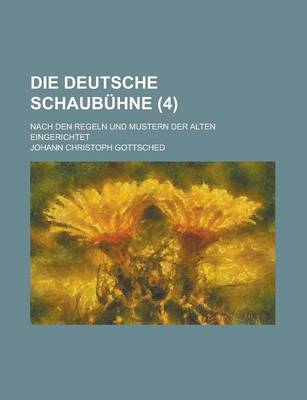 Book cover for Die Deutsche Schaubuhne; Nach Den Regeln Und Mustern Der Alten Eingerichtet (4 )