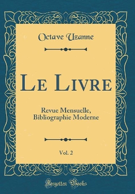 Book cover for Le Livre, Vol. 2: Revue Mensuelle, Bibliographie Moderne (Classic Reprint)