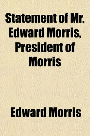 Cover of Statement of Mr. Edward Morris, President of Morris