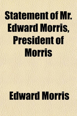 Book cover for Statement of Mr. Edward Morris, President of Morris