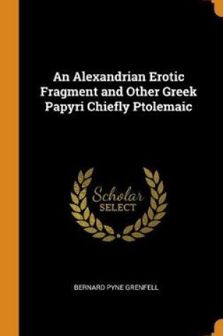 Cover of An Alexandrian Erotic Fragment and Other Greek Papyri Chiefly Ptolemaic