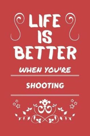Cover of Life Is Better When You're Shooting