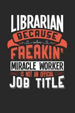 Cover of Librarian Because Freakin' Miracle Worker Is Not an Official Job Title