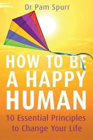 Cover of How to Be a Happy Human: 10 Essential Principles to Change Your Life