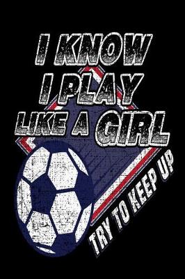 Book cover for I Know I Play Like A Girl Try To Keep Up