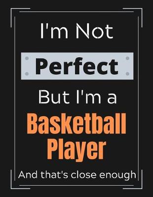 Book cover for I'm Not Perfect But I'm a Basketball Player And that's close enough