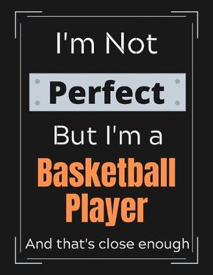 Cover of I'm Not Perfect But I'm a Basketball Player And that's close enough