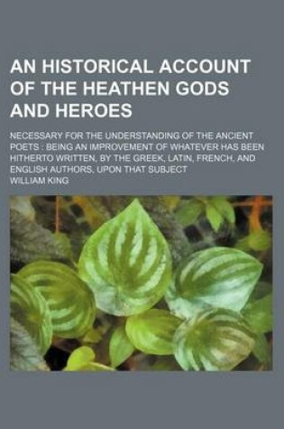Cover of An Historical Account of the Heathen Gods and Heroes; Necessary for the Understanding of the Ancient Poets Being an Improvement of Whatever Has Been
