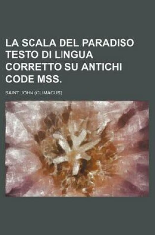 Cover of La Scala del Paradiso Testo Di Lingua Corretto Su Antichi Code Mss.
