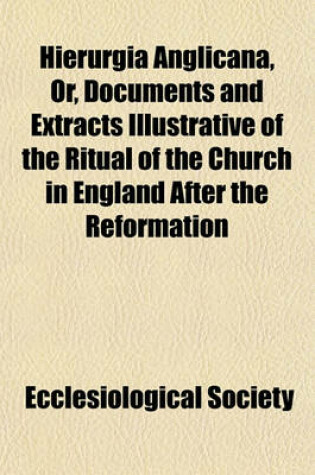 Cover of Hierurgia Anglicana, Or, Documents and Extracts Illustrative of the Ritual of the Church in England After the Reformation