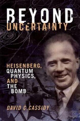 Cover of Beyond Uncertainty: Heisenberg, Quantum Physics, and the Bomb