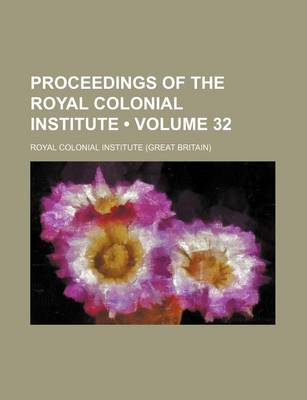 Book cover for Proceedings of the Royal Colonial Institute (Volume 32)