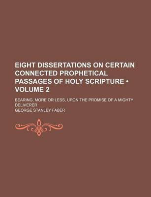 Book cover for Eight Dissertations on Certain Connected Prophetical Passages of Holy Scripture (Volume 2 ); Bearing, More or Less, Upon the Promise of a Mighty Deliverer