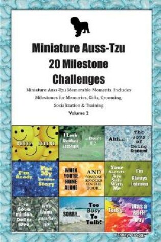 Cover of Miniature Auss-Tzu 20 Milestone Challenges Miniature Auss-Tzu Memorable Moments.Includes Milestones for Memories, Gifts, Grooming, Socialization & Training Volume 2