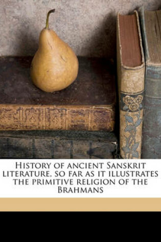 Cover of History of Ancient Sanskrit Literature, So Far as It Illustrates the Primitive Religion of the Brahmans