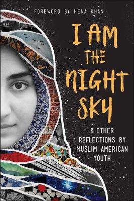 Cover of I Am the Night Sky: ...& Other Reflections by Muslim American Youth