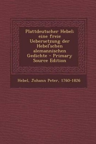 Cover of Plattdeutscher Hebel; Eine Freie Uebersetzung Der Hebel'schen Alemannischen Gedichte - Primary Source Edition