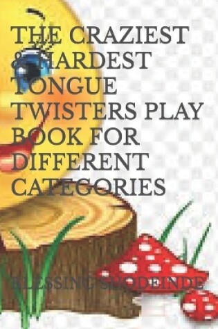 Cover of The Craziest & Hardest Tongue Twisters Play Book for Different Categories