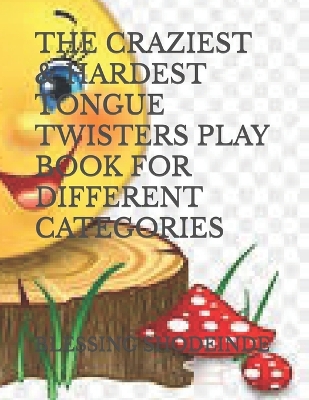Book cover for The Craziest & Hardest Tongue Twisters Play Book for Different Categories