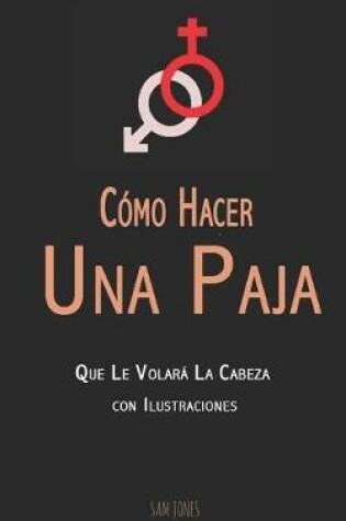 Cover of Como Hacer Una Paja Que Le Volara La Cabeza (con Ilustraciones)