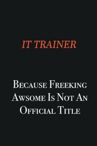 Cover of IT Trainer because freeking awsome is not an official title