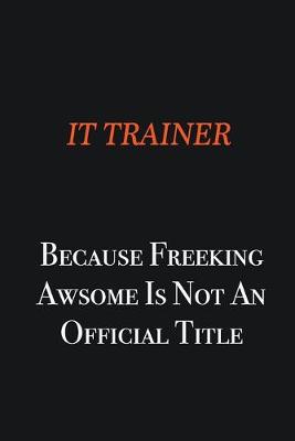 Book cover for IT Trainer because freeking awsome is not an official title