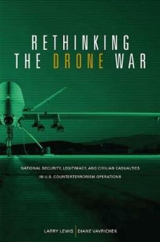 Cover of Rethinking the Drone War: National Security, Legitimacy and Civilian Casualties in U.S. Counterterrorism Operations