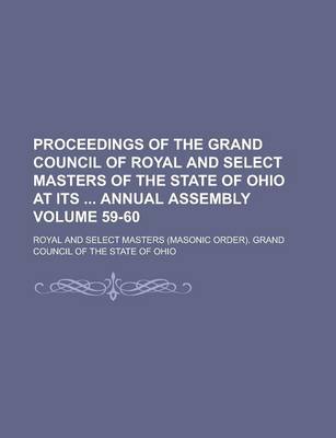 Book cover for Proceedings of the Grand Council of Royal and Select Masters of the State of Ohio at Its Annual Assembly Volume 59-60