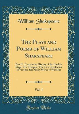 Book cover for The Plays and Poems of William Shakspeare, Vol. 1: Part II., Containing History of the English Stage; The Tempest; The Two Gentlemen of Verona; The Merry Wives of Windsor (Classic Reprint)