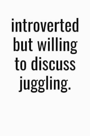 Cover of Introverted But Willing To Discuss Juggling