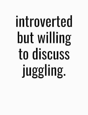 Book cover for Introverted But Willing To Discuss Juggling