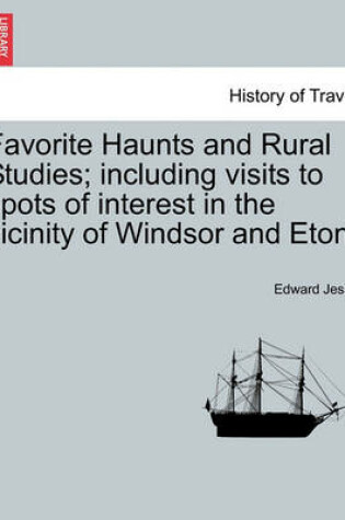 Cover of Favorite Haunts and Rural Studies; Including Visits to Spots of Interest in the Vicinity of Windsor and Eton.