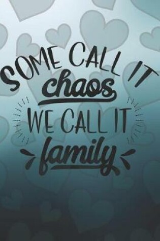 Cover of Some Call it Chaos we Call it Family