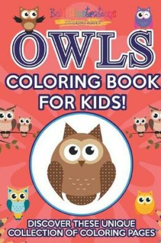 Cover of Owls Coloring Book For Kids! Discover These Unique Collection Of Coloring Pages