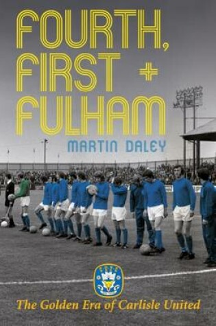 Cover of The Golden Era of Carlisle United Fourth, First + Fulham