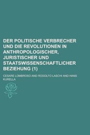 Cover of Der Politische Verbrecher Und Die Revolutionen in Anthropologischer, Juristischer Und Staatswissenschaftlicher Beziehung (1)