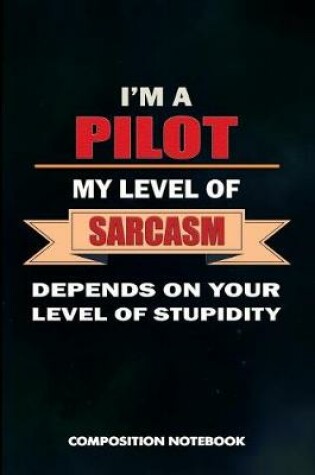 Cover of I Am a Pilot My Level of Sarcasm Depends on Your Level of Stupidity