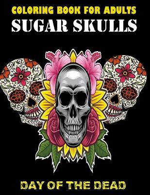 Book cover for Sugar Skulls Day Of The Dead Coloring Book For Adults