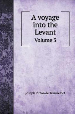 Cover of A voyage into the Levant Volume 3