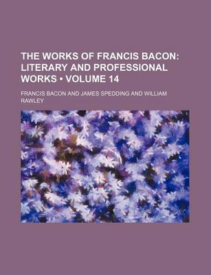 Book cover for The Works of Francis Bacon (Volume 14); Literary and Professional Works